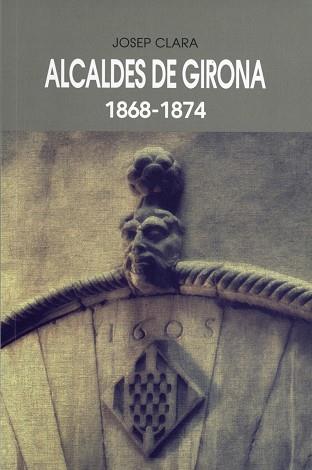 ALCALDES DE GIRONA(1868-1874) | 9788484962281 | CLARA,JOSEP | Libreria Geli - Librería Online de Girona - Comprar libros en catalán y castellano