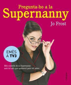 PREGUNTA-HO A LA SUPERNANNY | 9788466407885 | FROST,JO | Libreria Geli - Librería Online de Girona - Comprar libros en catalán y castellano