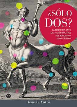 SOLO DOS?LA MEDICINA ANTE LA FICCIÓN POLÍTICA DEL BINARISMO SEXO-GÉNERO | 9788494457289 | ABIÉTAR,DANIEL G. | Llibreria Geli - Llibreria Online de Girona - Comprar llibres en català i castellà