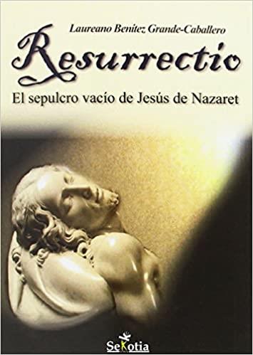 RESURRECTIO.EL SEPULCRO VACÍO DE JESÚS DE NAZARET | 9788416921164 | BENÍTEZ GRANDE-CABALLERO,LAUREANO | Llibreria Geli - Llibreria Online de Girona - Comprar llibres en català i castellà