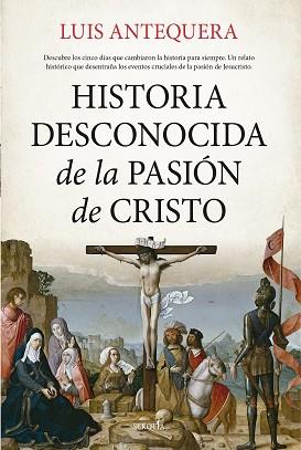 HISTORIA DESCONOCIDA DE LA PASIÓN DE CRISTO | 9788419979155 | ANTEQUERA,LUIS | Llibreria Geli - Llibreria Online de Girona - Comprar llibres en català i castellà