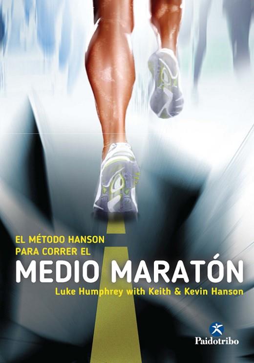 EL MÉTODO HANSON PARA CORRER EL MEDIO MARATÓN | 9788499105291 | HUMPHREY,LUKE/HANSON,KEITH/HANSON,KEVIN | Llibreria Geli - Llibreria Online de Girona - Comprar llibres en català i castellà