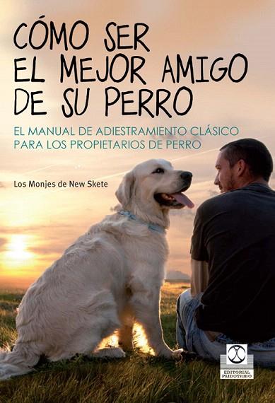 CÓMO SER EL MEJOR AMIGO DE SU PERRO.EL MANUAL DE ADIESTRAMIENTO CLÁSICO PARA LOS PROPIETARIOS DE PERRO | 9788499104393 | LOS MONJES DE NEW SKETE | Libreria Geli - Librería Online de Girona - Comprar libros en catalán y castellano