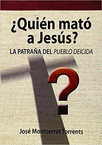 QUIÉN MATÓ A JESÚS.LA PATRAÑA DEL PUEBLO DEICIDA | 9788494145520 | MONTSERRAT TORRENTS,JOSÉ | Llibreria Geli - Llibreria Online de Girona - Comprar llibres en català i castellà