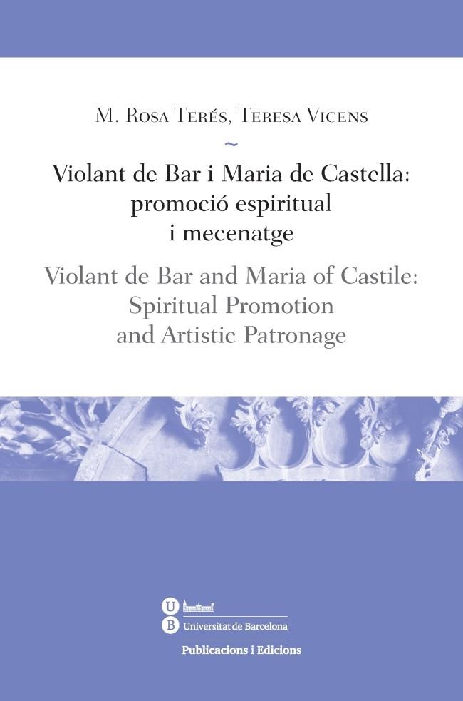 VIOLANT DE BAR I MARIA DE CASTELLA:PROMOCIÓ ESPIRITUAL I MECENATGE | 9788447539178 | TERÉS TOMÀS,MARIA ROSA/VICENS SOLER,TERESA | Llibreria Geli - Llibreria Online de Girona - Comprar llibres en català i castellà