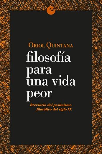 FILOSOFIA PARA UNA VIDA PEOR: BREVARIO DEL PESIMISMO FILOSOFICO DEL SIGLO XX | 9788415930853 | QUINTANA,ORIOL | Llibreria Geli - Llibreria Online de Girona - Comprar llibres en català i castellà