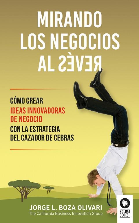 MIRANDO LOS NEGOCIOS AL REVÉS.CÓMO CREAR IDEAS INNOVADORAS DE NEGOCIO CON LA ESTRATEGIA DEL CAZADOR DE CEBRAS | 9788416364664 | BOZA OLIVARI,JORGE L. | Llibreria Geli - Llibreria Online de Girona - Comprar llibres en català i castellà