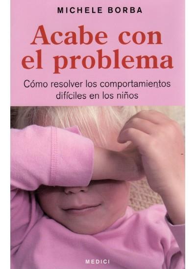 ACABE CON EL PROBLEMA.COMO RESOLVER LOS COMPORTAMIENTOS... | 9788497990691 | BORBA,MICHELE | Llibreria Geli - Llibreria Online de Girona - Comprar llibres en català i castellà