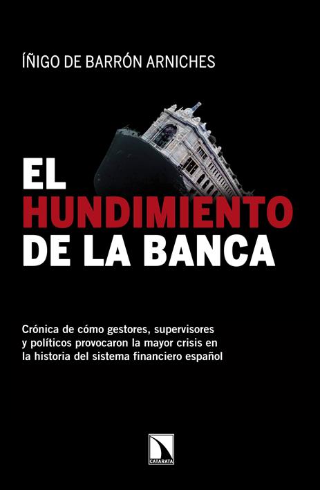 EL HUNDIMIENTO DE LA BANCA.CRÓNICA DE CÓMO GESTORES,SUPERVISORES Y POLÍTICOS PROVOCARON LA MAYOR CRISIS | 9788483197691 | DE BARRÓN ARNICHES,ÍÑIGO | Llibreria Geli - Llibreria Online de Girona - Comprar llibres en català i castellà