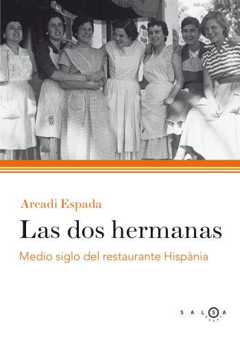 LAS DOS HERMANAS.MEDIO SIGLO DEL RESTAURANTE HISPÀNIA | 9788496599314 | ESPADA,ARCADI | Llibreria Geli - Llibreria Online de Girona - Comprar llibres en català i castellà