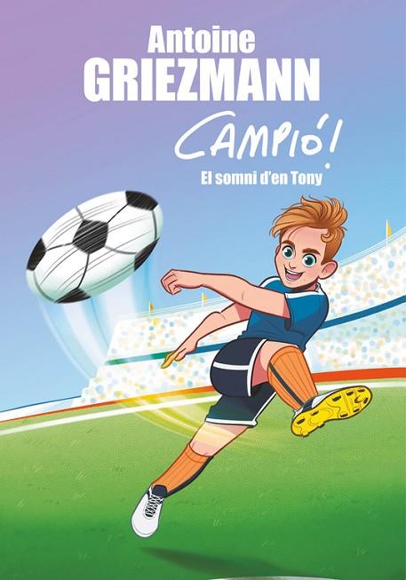 CAMPIÓ-1.EL SOMNI D'EN TONY  | 9788416712823 | GRIEZMANN,ANTOINE | Libreria Geli - Librería Online de Girona - Comprar libros en catalán y castellano