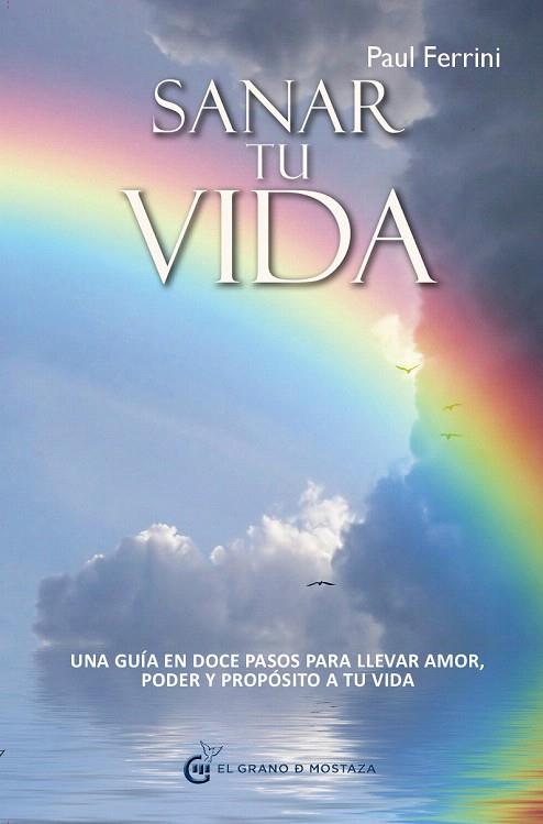 SANAR TU VIDA - UNA GUÍA EN DOCE PASOS PARA LLEVAR AMOR,PODER Y PROPÓSITO A TU VIDA | 9788493931186 | FERRINI,PAUL | Llibreria Geli - Llibreria Online de Girona - Comprar llibres en català i castellà