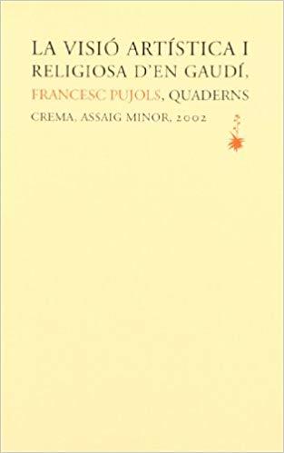 LA VISIO ARTISTICA I RELIGIOSA D'EN GAUDI | 9788477273639 | PUJOLS,FRANCESC | Llibreria Geli - Llibreria Online de Girona - Comprar llibres en català i castellà