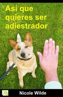 ASI QUE QUIERES SER ADIESTRADOR | 9788493460945 | WILDE, NICOLE | Llibreria Geli - Llibreria Online de Girona - Comprar llibres en català i castellà