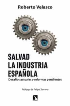 SALVAD LA INDUSTRIA ESPAÑOLA.DESAFÍOS ACTUALES Y REFORMAS PENDIENTES | 9788483199299 | VELASCO,ROBERTO | Llibreria Geli - Llibreria Online de Girona - Comprar llibres en català i castellà