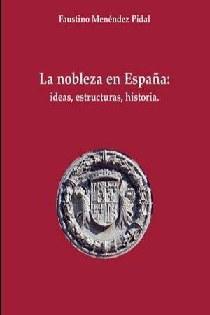 LA NOBLEZA EN ESPAÑA: IDEAS, ESTRUCTURA, HISTORIA | 9788434022546 | MENÉNDEZ-PIDAL DE NAVASCUÉS,FAUSTINO | Llibreria Geli - Llibreria Online de Girona - Comprar llibres en català i castellà