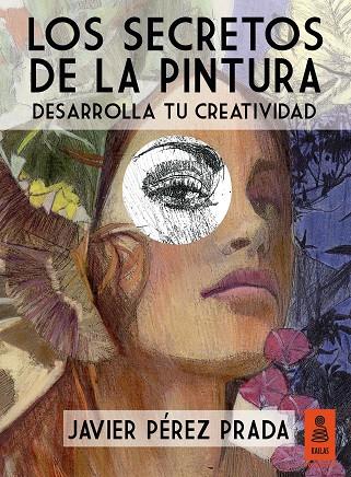 LOS SECRETOS DE LA PINTURA.DESARROLLA TU CREATIVIDAD | 9788416023431 | PÉREZ PRADA,JAVIER | Llibreria Geli - Llibreria Online de Girona - Comprar llibres en català i castellà