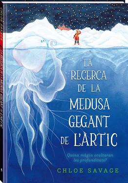 LA RECERCA DE LA MEDUSA GEGANT DE L'ÀRTIC | 9788419913104 | SAVAGE, CHLOE | Libreria Geli - Librería Online de Girona - Comprar libros en catalán y castellano