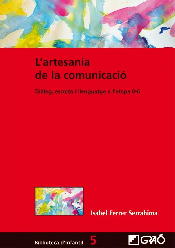 L'ARTESANIA DE LA COMUNICACIÓ:DIÀLEG,ESCOLTA I LLENGUATGE EN L'ETAPA 0-6  | 9788499804644 | FERRER,ISABEL/ARNAIZ,VICENÇ/ELORZA,CRISTINA | Llibreria Geli - Llibreria Online de Girona - Comprar llibres en català i castellà