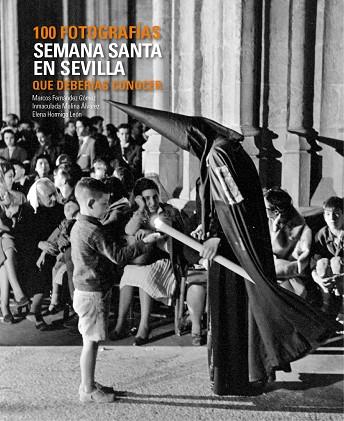 SEMANA SANTA EN SEVILLA. 100 FOTOGRAFÍAS QUE DEBERÍAS CONOCER | 9788497858397 | FERNÁNDEZ,MARCOS/HORMIGO,ELENA/MOLINA,INMACULADA MOLINA | Llibreria Geli - Llibreria Online de Girona - Comprar llibres en català i castellà