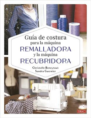 GUÍA DE COSTURA PARA LA MÁQUINA REMALLADORA Y LA MÁQUINA RECUBRIDORA | 9788498747737 | BENEYTOUT, CHRISTELLE/GUERNIER, SANDRA | Libreria Geli - Librería Online de Girona - Comprar libros en catalán y castellano