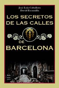 LOS SECRETOS DE LAS CALLES DE BARCELONA | 9788494791789 | CABALLERO,JOSÉ LUIS/ESCAMILLA,DAVID | Libreria Geli - Librería Online de Girona - Comprar libros en catalán y castellano