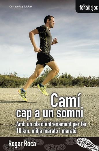 CAMÍ CAP A UN SOMNI.AMB UN PLA D'ENTRENAMENT PER FER 10 KM, MITJA MARATÓ I MARATÓ | 9788490346273 | ROCA DALMAU,ROGER | Llibreria Geli - Llibreria Online de Girona - Comprar llibres en català i castellà