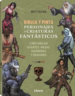 DIBUJA Y PINTA PERSONAJES Y CRIATURAS FANTASTICOS | 9788411540568 | DIXON, MATT | Llibreria Geli - Llibreria Online de Girona - Comprar llibres en català i castellà