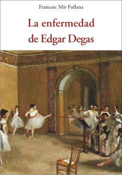 LA ENFERMEDAD DE EDGAR DEGAS | 9788412872026 | MIR FULLANA, FRANCESC | Llibreria Geli - Llibreria Online de Girona - Comprar llibres en català i castellà