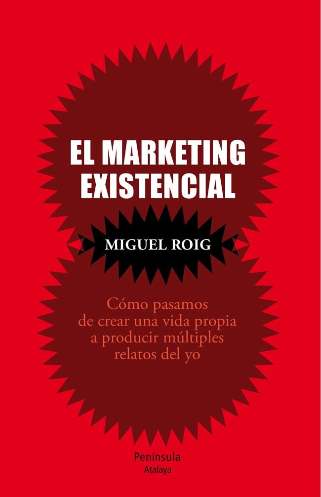 EL MARKETING EXISTENCIAL.CÓMO PASAMOS DE CREAR UNA VIDA PROPIA A PRODUCIR MÚLTIPLES RELATOS DEL YO | 9788499422503 | ROIG,MIGUEL | Llibreria Geli - Llibreria Online de Girona - Comprar llibres en català i castellà