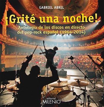 GRITÉ UNA NOCHE.ANTOLOGÍA DE LOS DISCOS EN DIRECTO DEL POP-ROCK ESPAÑOL (1964-2014) | 9788497436540 | ABRIL,GABRIEL | Llibreria Geli - Llibreria Online de Girona - Comprar llibres en català i castellà