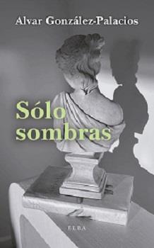 SÓLO SOMBRAS | 9788412467239 | GONZÁLEZ-PALACIOS,ALVAR | Libreria Geli - Librería Online de Girona - Comprar libros en catalán y castellano