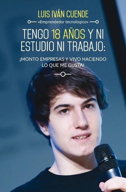 TENGO 18 AÑOS Y NI ESTUDIO NI TRABAJO:¡MONTO EMPRESAS Y VIVO HACIENDO LO QUE ME GUSTA! | 9788498753684 | CUENDE,LUIS IVÁN | Llibreria Geli - Llibreria Online de Girona - Comprar llibres en català i castellà