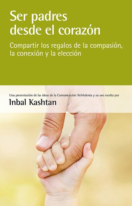 SER PADRES DESDE EL CORAZÓN.COMPARTIR LOS REGALOS DE LA COMPASIÓN,LA CONEXIÓN Y LA ELECCIÓN | 9788415053439 | KASHTAN,INBAL | Llibreria Geli - Llibreria Online de Girona - Comprar llibres en català i castellà