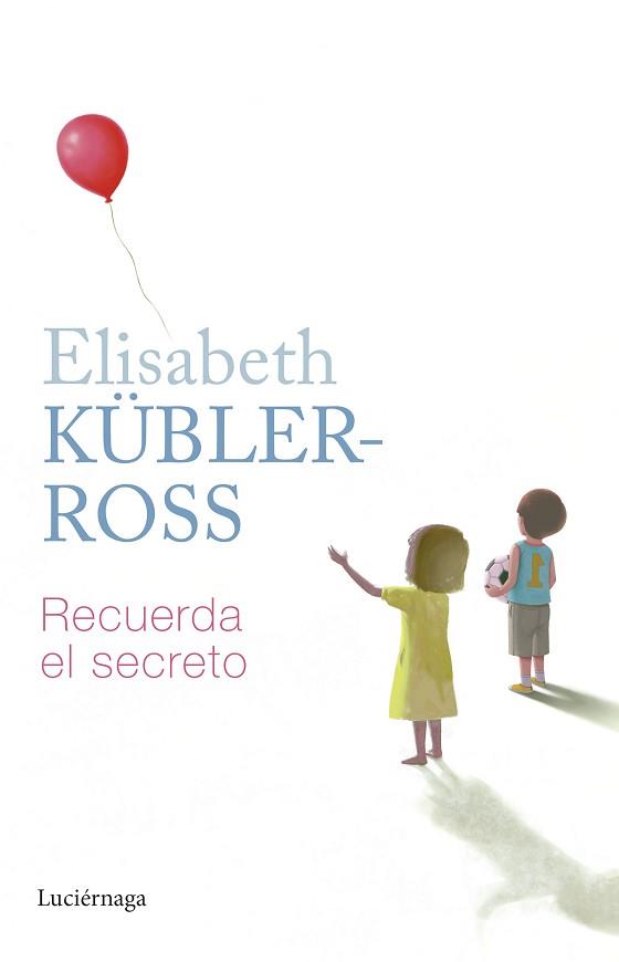 RECUERDA EL SECRETO | 9788419164797 | KÜBLER-ROSS, ELISABETH | Llibreria Geli - Llibreria Online de Girona - Comprar llibres en català i castellà