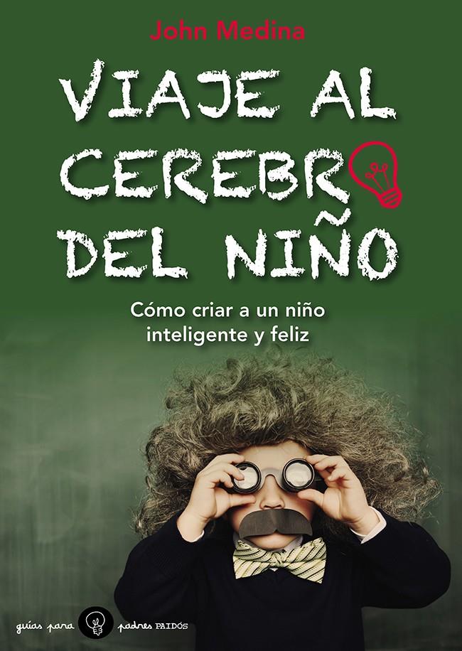 VIAJE AL CEREBRO DEL NIÑO.CÓMO CRIAR A UN NIÑO INTELIGENTE Y FELIZ | 9788449328800 | MEDINA,JOHN  | Llibreria Geli - Llibreria Online de Girona - Comprar llibres en català i castellà