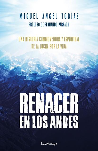 RENACER EN LOS ANDES.UNA HISTORIA CONMOVEDORA Y ESPIRITUAL DE LA LUCHA POR LA VIDA | 9788416694778 | TOBÍAS,MIGUEL ÁNGEL | Libreria Geli - Librería Online de Girona - Comprar libros en catalán y castellano