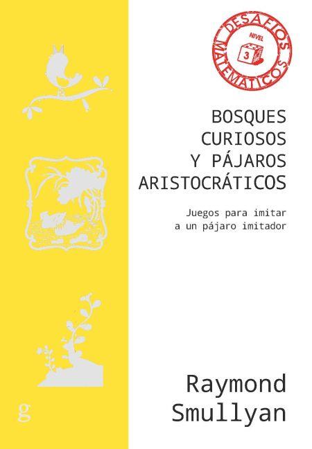 BOSQUES CURIOSOS Y PÁJAROS ARISTOCRÁTICOS.JUEGOS PARA IMITAR A UN PÁJARO IMITADOR | 9788418525551 | SMULLYAN,RAYMOND | Libreria Geli - Librería Online de Girona - Comprar libros en catalán y castellano