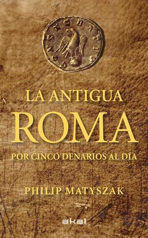 LA ANTIGUA ROMA POR CINCO DENARIOS AL DIA | 9788446035503 | MATYSZAK,PHILIP | Llibreria Geli - Llibreria Online de Girona - Comprar llibres en català i castellà