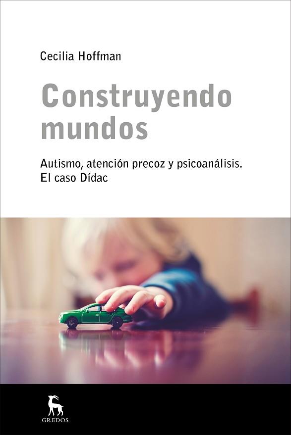 CONSTRUYENDO MUNDOS(AUTISMO,ATENCIÓN PRECOZ Y PSICOANÁLISIS.EL CASO DÍDAC) | 9788424930363 | HOFFMAN,CECILIA | Llibreria Geli - Llibreria Online de Girona - Comprar llibres en català i castellà