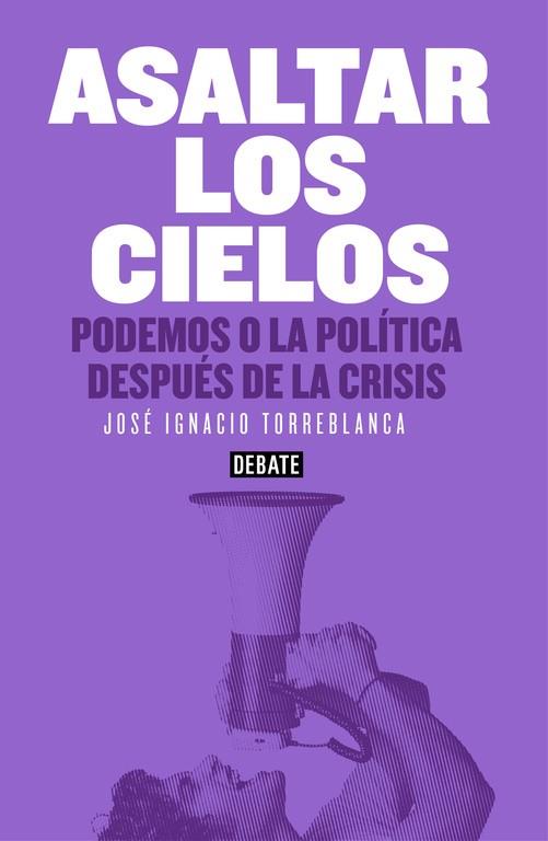 ASALTAR LOS CIELOS.PODEMOS O LA POLÍTICA DESPUÉS DE LA CRISIS | 9788499925073 | TORREBLANCA,JOSE IGNACIO | Llibreria Geli - Llibreria Online de Girona - Comprar llibres en català i castellà