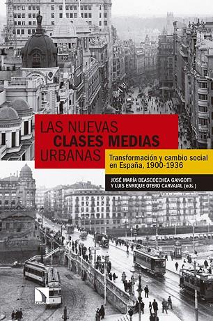 LAS NUEVAS CLASES MEDIAS URBANAS.TRANSFORMACIÓN Y CAMBIO SOCIAL EN ESPAÑA,1900-1936 | 9788490970874 | BEASCOECHEA GANGOITI,JOSÉ MARÍA/OTERO CARVAJAL,LUIS ENRIQUE | Llibreria Geli - Llibreria Online de Girona - Comprar llibres en català i castellà