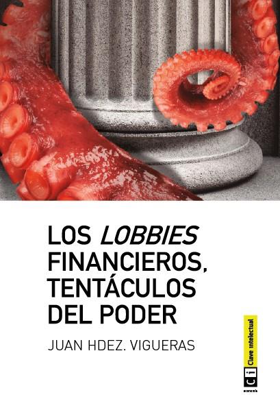 LOS LOBBIES FINANCIEROS.TENTÁCULOS DEL PODER | 9788494074110 | HERNANDEZ VIGUERAS,JUAN | Llibreria Geli - Llibreria Online de Girona - Comprar llibres en català i castellà