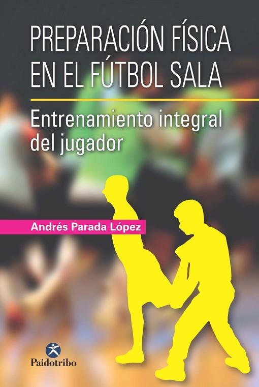 PREPARACIÓN FÍSICA EN EL FÚTBOL SALA | 9788499105024 | PARADA LÓPEZ,ANDRÉS | Llibreria Geli - Llibreria Online de Girona - Comprar llibres en català i castellà