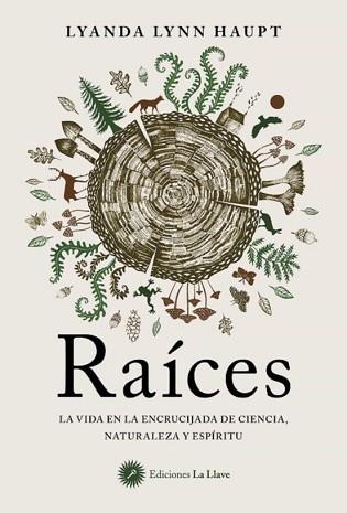 RAÍCES.LA VIDA EN LA ENCRUCIJADA DE CIENCIA,NATURALEZA Y ESPÍRITU | 9788416145966 | LYNN HAUPT,LYANDA | Llibreria Geli - Llibreria Online de Girona - Comprar llibres en català i castellà