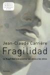 FRAGILIDAD.LA FRAGILIDAD NOS ACERCA LOS UNOS A LOS OTROS | 9788483077566 | CARRIERE,JEAN-CLAUDE | Llibreria Geli - Llibreria Online de Girona - Comprar llibres en català i castellà