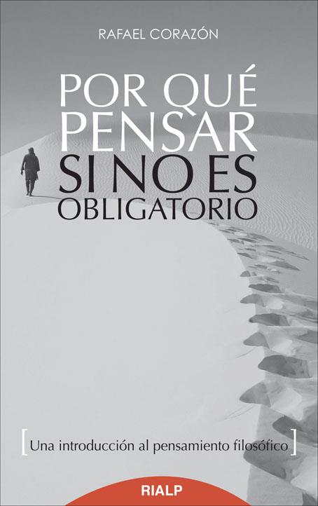 POR QUÉ PENSAR SI NO ES OBLIGATORIO.UNA INTRODUCCIÓN AL PENSAMIENTO FILOSÓFICO | 9788432144394 | CORAZÓN,RAFAEL | Llibreria Geli - Llibreria Online de Girona - Comprar llibres en català i castellà