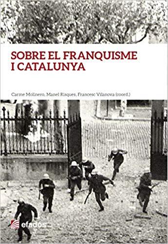 SOBRE EL FRANQUISME I CATALUNYA.HOMENATGE A BORJA DE RIQUER I PERMANYER | 9788416547012 | MOLINERO,CARME/RISQUES,MANEL/VILANOVA,FRANCESC (COORD.) | Llibreria Geli - Llibreria Online de Girona - Comprar llibres en català i castellà