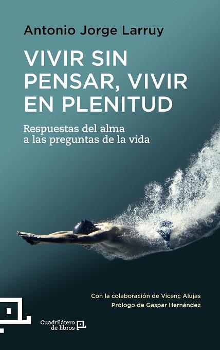 VIVIR SIN PENSAR,VIVIR EN PLENITUD.RESPUESTAS DEL ALMA A LAS PREGUNTAS DE LA VIDA | 9788416012367 | LARRUY,ANTONIO JORGE | Llibreria Geli - Llibreria Online de Girona - Comprar llibres en català i castellà