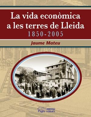 LA VIDA ECONÒMICA A LES TERRES DE LLEIDA 1850-2005 | 9788497793391 | MATEU,JAUME | Libreria Geli - Librería Online de Girona - Comprar libros en catalán y castellano